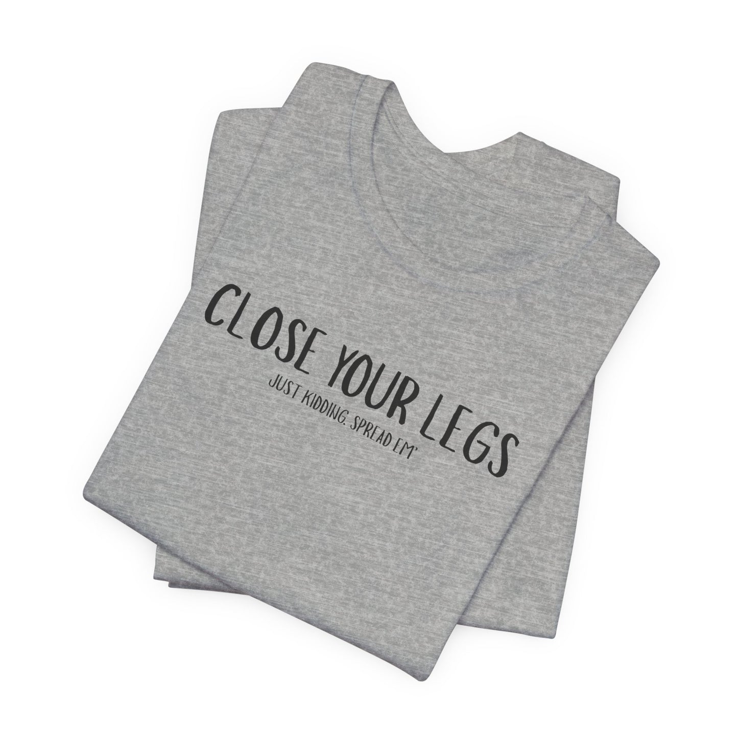 Close Your Legs tee | Graphic T-Shirt with Minimal Text Design