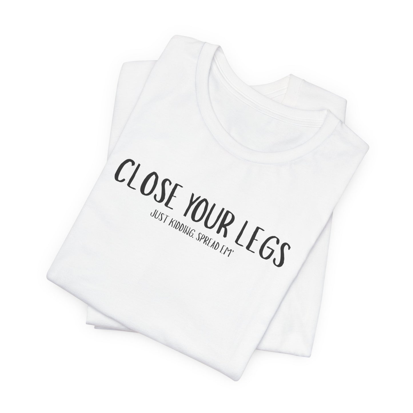 Close Your Legs tee | Graphic T-Shirt with Minimal Text Design