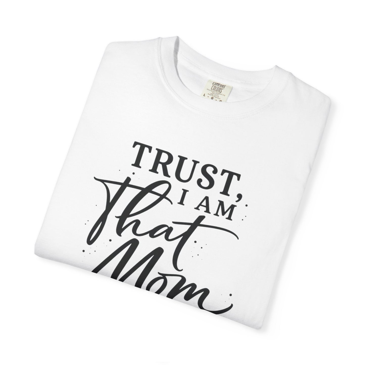 Trust, I Am That Mom T-Shirt | Script Mom Typography Tee